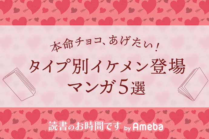 本命チョコをあげたい! 悶絶級のイケメンが登場する恋愛マンガ...