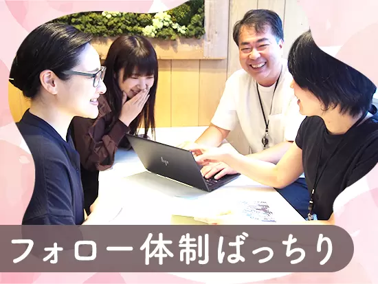 常に相談できる体制を作っているので安心◎疑問や不安は一緒に解消していきましょう！