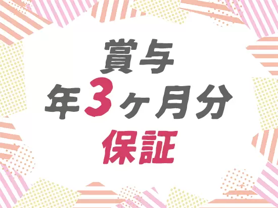 安定した経営を続けており、賞与は毎年年3ヶ月分を保証しています！