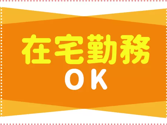 週2日はリモートワーク可能！現在は全社員在宅勤務を活用しています。
