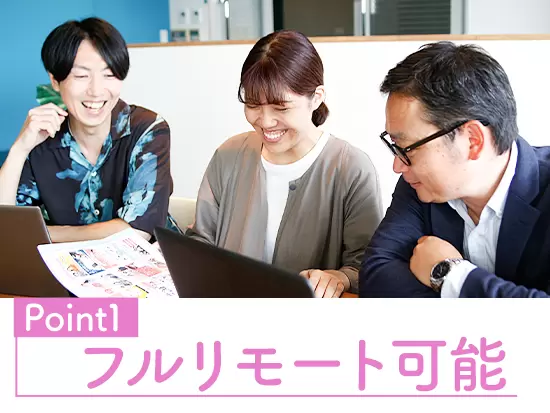 経験・スキルがあればどこでも働けるというのが当社の考え。フルリモートも可能です！