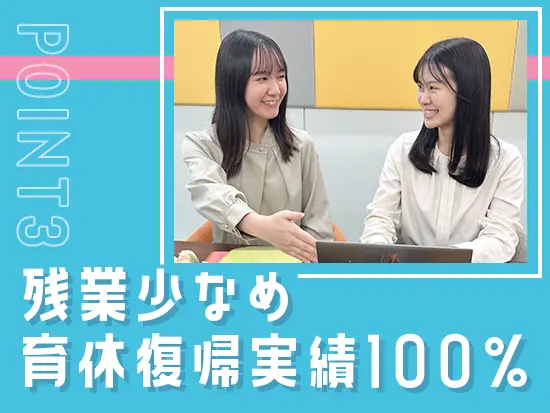 働きやすさもバッチリ！ライフイベントがあっても安心して長く働けます。