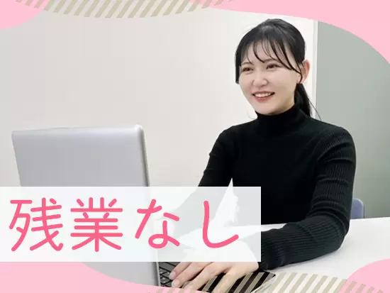 残業はないので、プライベートを大切にできます。