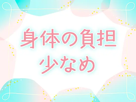 室内勤務で1日中立ちっぱなしの仕事ではないため、無理なく働き続けられます♪