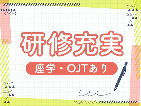 経験・スキル不問！分からないことはいつでも先輩に聞いてください。