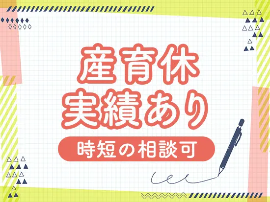 産育休取得後は時短の相談も可能でキャリアを諦める必要はありません！