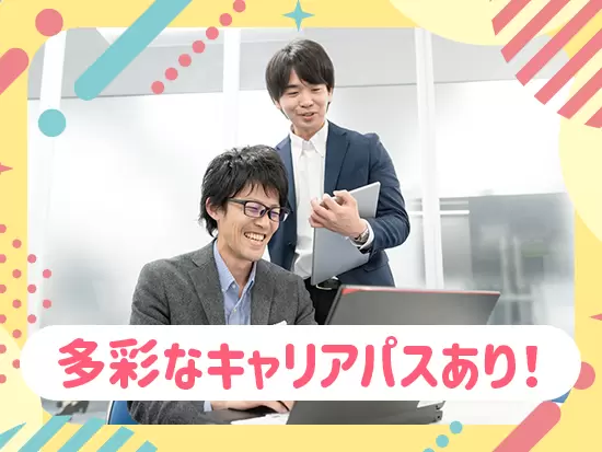 将来的にはチーム運営など、「管理職」にステップアップできるキャリアパスも！