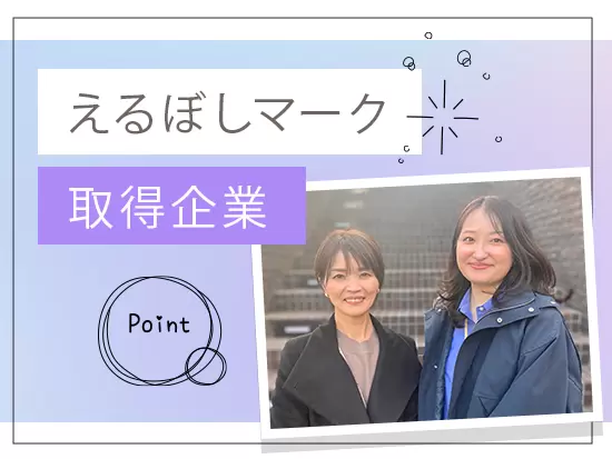 フラットで柔軟な社内環境。女性が自分らしく輝いて働ける職場です！