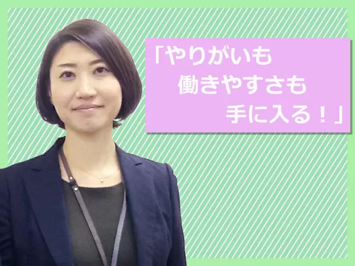 実績に見合った報酬はもちろん、『以前よりも勤務時間も短くなった』という声も多い