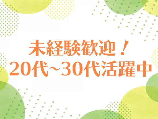 未経験の方でも社内でサポートする社員がたくさんいるので安心です！