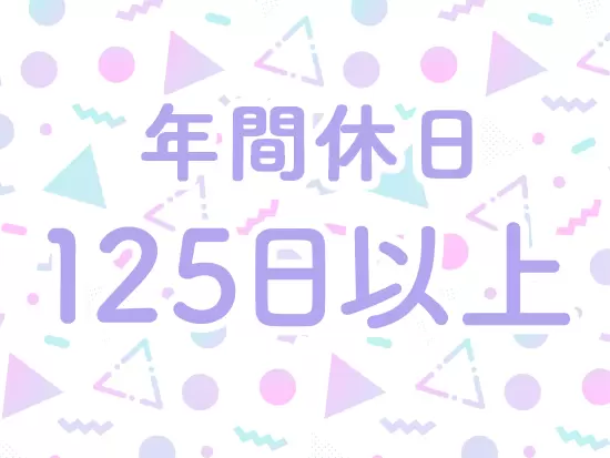 土日祝休み！長期連休もあり、プライベートの時間もしっかり確保できます。
