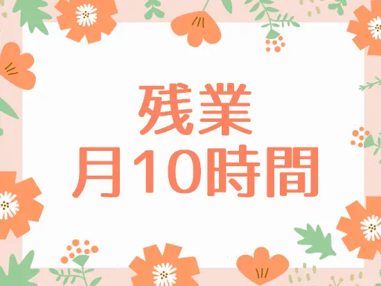 メリハリつけて働ける環境のため、プライベートの時間もしっかり確保できます！