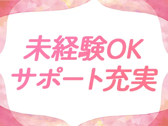 未経験からのチャレンジも大歓迎！先輩社員が丁寧にお教えします★