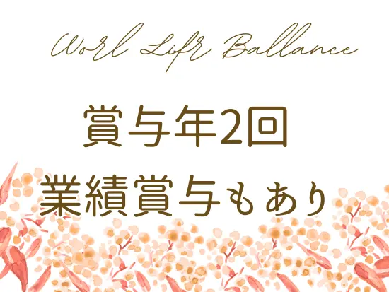 賞与は平均で年2～3ヶ月分支給！頑張った分だけ還元しています◎