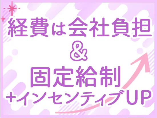 スマホ・PC・社用車・交通費・販促グッズなどは会社から支給。固定給なので収入も安定しています！