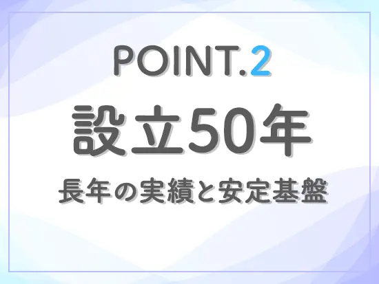 安定した経営基盤があるので、今後も安心して働き続けられます◎