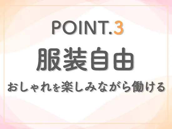 ご自身の好きな服で働けるので、気分も高まります♪
