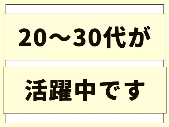 若い世代が中心の職場です。未来のコアメンバーとしてぜひご活躍ください。