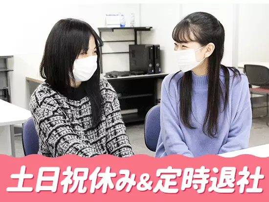 【プライベート充実】土日祝休みで残業少なめ。自分の時間を大切に働けます♪