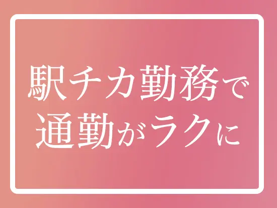 駅チカで通いやすく、自分時間も確保しやすいです◎