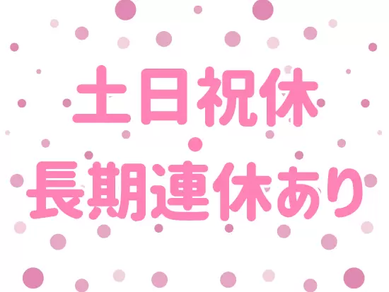 カレンダー通りのお休み＋長期連休もしっかり取得できます！