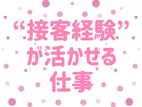 事務職ではあるものの、接客経験を活かせるのが当社の特徴。未経験も大歓迎です♪