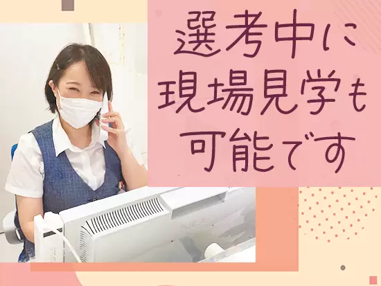 どんなところで働くのか、雰囲気は？など、実際の現場を見ていただくこともできます。