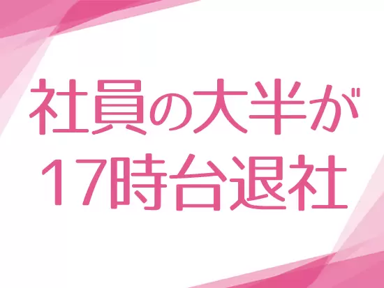 育児経験者がとても多い当社。メリハリをつけて働き、家族や自分の時間を充実させられます！