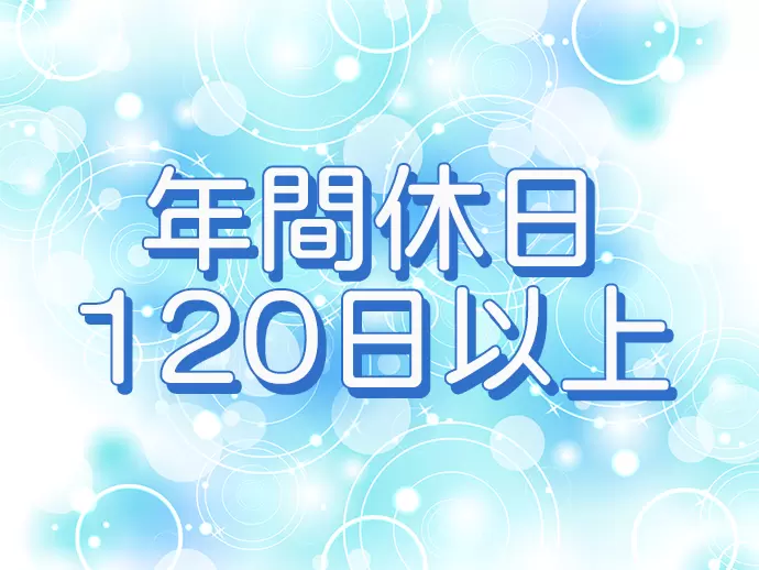 完全週休2日で年間休日120日以上を実現！