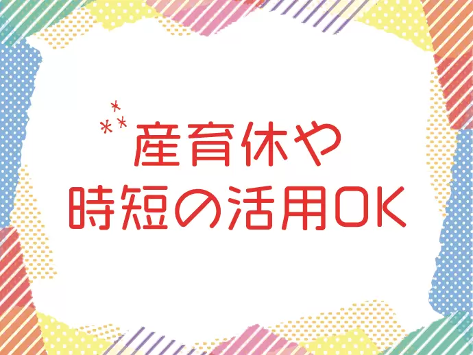 女性が長く働けるような配慮がしっかりと行き届いています♪