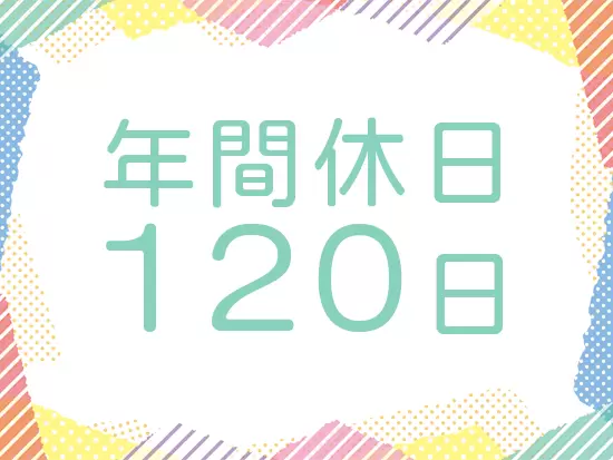 完全週休2日のため休日も多く、プライベートも楽しめます◎
