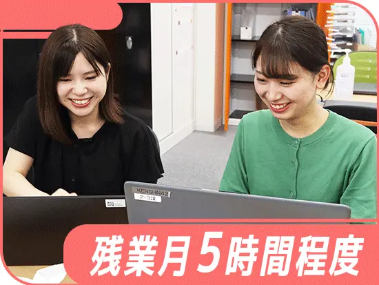 【残業少なめ・お休みたっぷり】で、お仕事もプライベートも充実できる環境です★