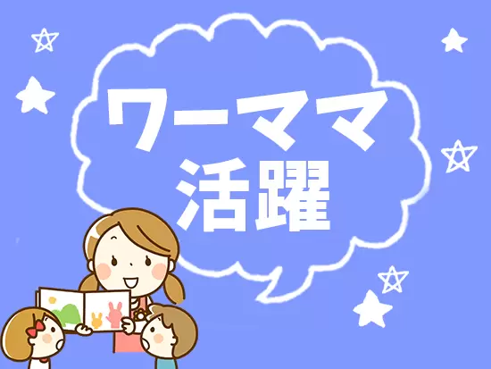 小さなお子さんを育てるママも在籍。仕事と家庭を両立することが可能です。