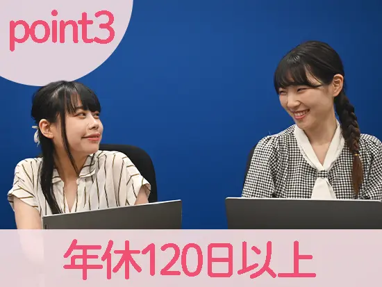 土日祝休みで、連休の取得も可能なので、プライベートの時間も充実します◎