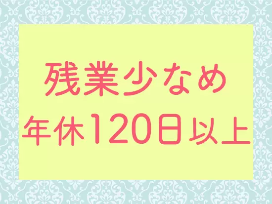 残業も少なく、休日もしっかり取れるのでプライベートも大切にできます！育児や家事と両立も叶う環境です。
