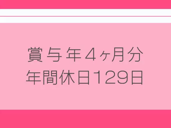 2018年の賞与実績は年4ヶ月分。年間休日も多めで、無理なく働けます