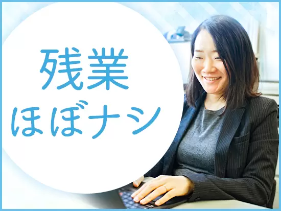 働きやすい環境を整えているので、長期的なキャリア形成も可能です！