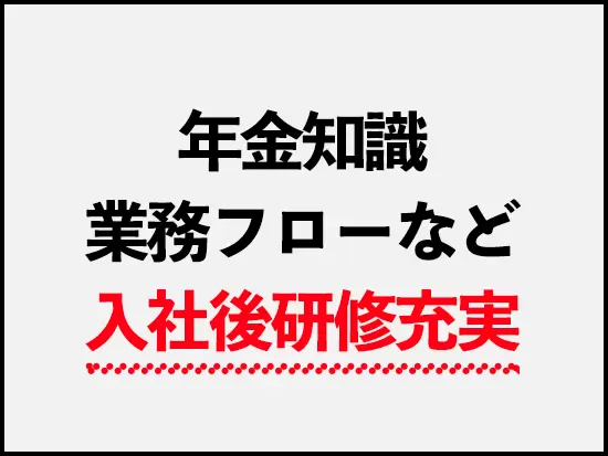 専門知識は一切不問。入社後の研修で知識や業務フローをイチから覚えられます。