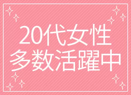 働きやすい環境から、20代女性が多く活躍しています。