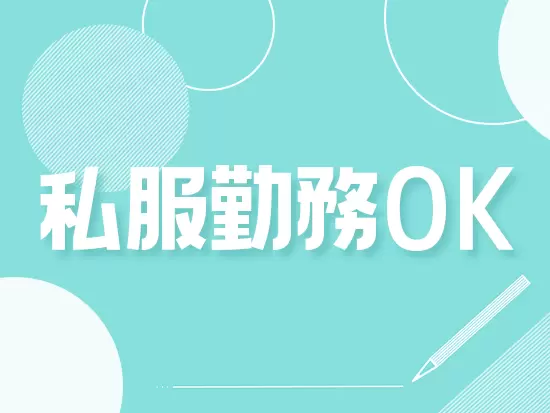 服装は原則自由♪その他、産育休など女性に嬉しい制度もたっぷり♪