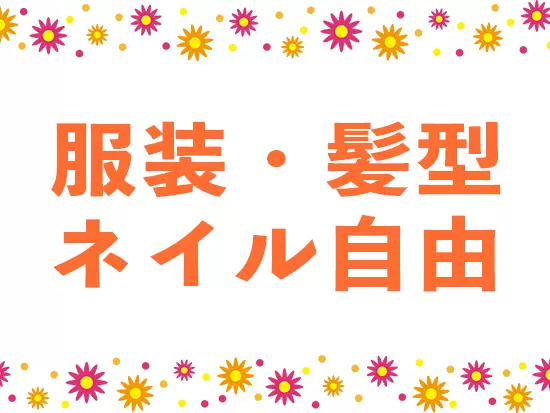 身だしなみは自由♪あなたらしく働くことができます。