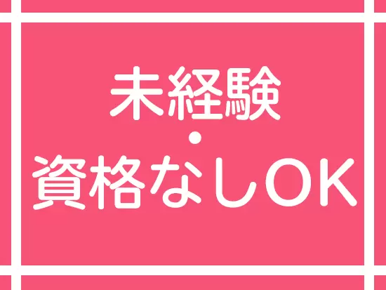 歯科医療に関する知識・スキルは入社後でOKです！