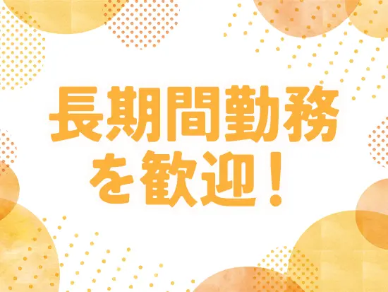 10年～20年と長期的に腰を据えて働けます！