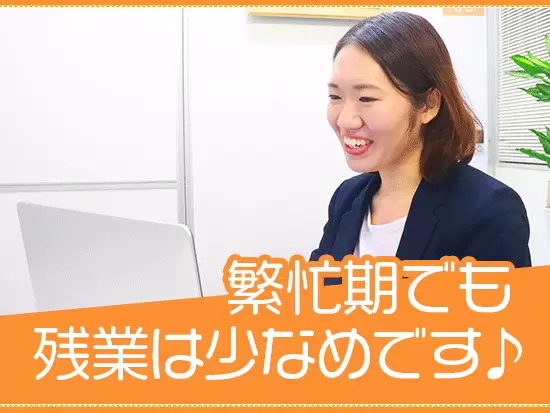 残業は月平均20時間以内と少なめ。プライベートも大切にできます！