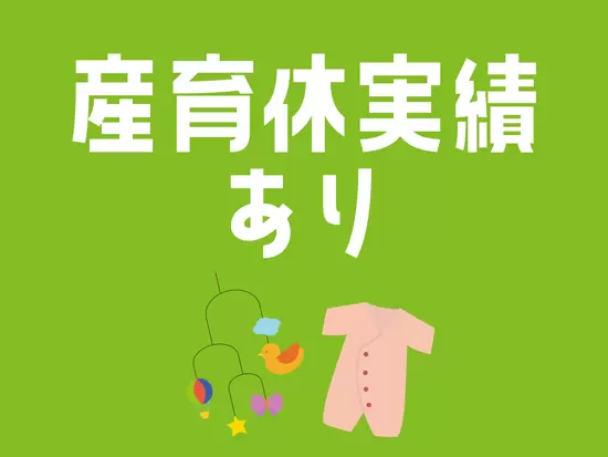 育休後に復職した社員も！家庭と両立しながら腰を据えて働けます！