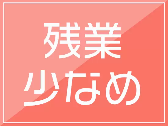 残業は月平均10時間程と少なめ。プライベートも大切にすることができます。