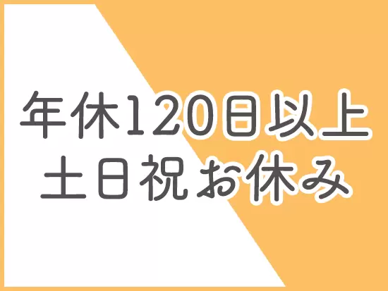 完全週休2日制＆大型連休も年3回あり！プライベートの時間もしっかり確保できます。