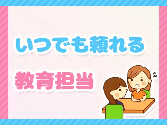 本部スタッフが常にサポートするので研修が終わっても不安なことは相談できます