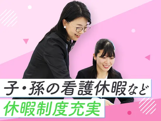 介護休暇、私傷病休暇、子・孫の看護休暇、生理休暇、ファミリーケア休暇など休暇制度多数◎