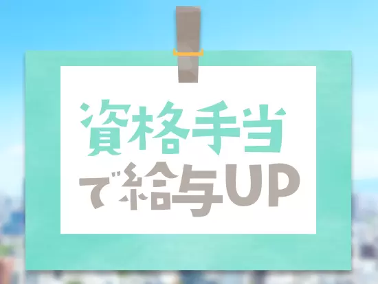 資格手当が支給されれば、月給＋最大6万5千円！毎月の給与アップが叶います！